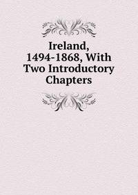 Ireland, 1494-1868, With Two Introductory Chapters