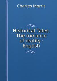 Historical Tales: The romance of reality : English