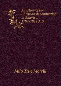 A history of the Christian denomination in America, 1794-1911 A.D