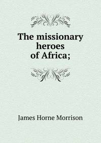 The missionary heroes of Africa;