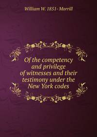Of the competency and privilege of witnesses and their testimony under the New York codes