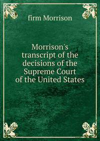 Morrison's transcript of the decisions of the Supreme Court of the United States