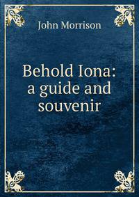 Behold Iona: a guide and souvenir