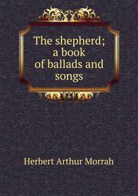 The shepherd; a book of ballads and songs