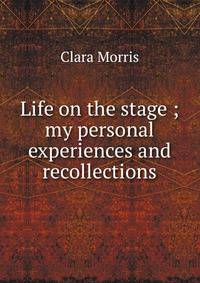 Life on the stage ; my personal experiences and recollections
