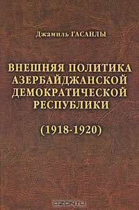 История дипломатии Азербайджанской Республики. В 3 томах. Том 1. Внешняя политика Азербайджанской Демократической Республики (1918 - 1920)