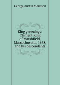 King genealogy: Clement King of Marshfield, Massachusetts, 1668, and his descendants