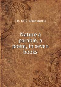 Nature a parable, a poem, in seven books
