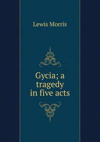 Gycia; a tragedy in five acts