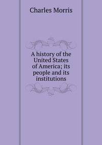 A history of the United States of America; its people and its institutions