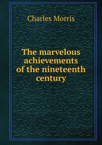 The marvelous achievements of the nineteenth century