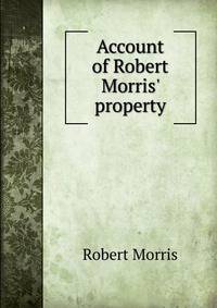Account of Robert Morris' property