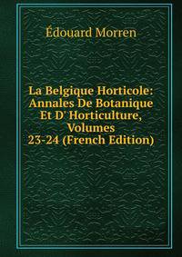 La Belgique Horticole: Annales De Botanique Et D' Horticulture, Volumes 23-24 (French Edition)