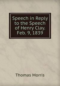 Speech in Reply to the Speech of Henry Clay. Feb. 9, 1839