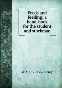 Feeds and feeding; a hand-book for the student and stockman