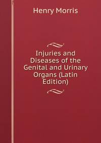 Injuries and Diseases of the Genital and Urinary Organs (Latin Edition)