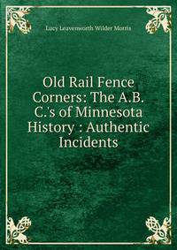 Old Rail Fence Corners: The A.B.C.'s of Minnesota History : Authentic Incidents