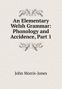 An Elementary Welsh Grammar: Phonology and Accidence, Part 1