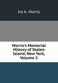 Morris's Memorial History of Staten Island, New York, Volume 2