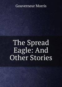 The Spread Eagle: And Other Stories