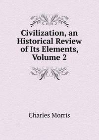 Civilization, an Historical Review of Its Elements, Volume 2