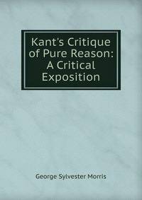 Kant's Critique of Pure Reason: A Critical Exposition