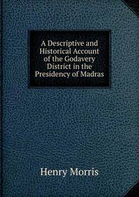 A Descriptive and Historical Account of the Godavery District in the Presidency of Madras
