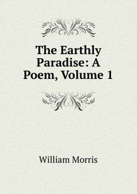 The Earthly Paradise: A Poem, Volume 1