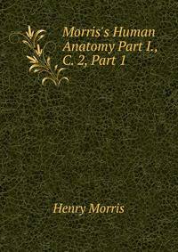 Morris's Human Anatomy Part I., C. 2, Part 1