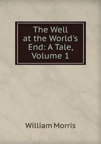 The Well at the World's End: A Tale, Volume 1