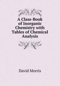 A Class-Book of Inorganic Chemistry with Tables of Chemical Analysis