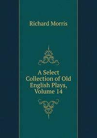 A Select Collection of Old English Plays, Volume 14