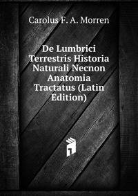 De Lumbrici Terrestris Historia Naturali Necnon Anatomia Tractatus (Latin Edition)