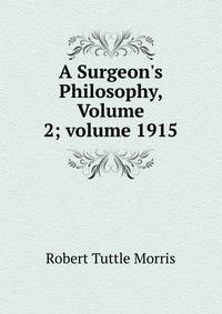 A Surgeon's Philosophy, Volume 2; volume 1915