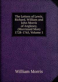 The Letters of Lewis, Richard, William and John Morris of Anglesey, (Morrisiaid Mon) 1728-1765, Volume 1