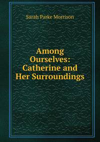 Among Ourselves: Catherine and Her Surroundings