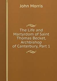 The Life and Martyrdom of Saint Thomas Becket, Archbishop of Canterbury, Part 1