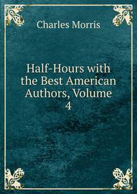 Half-Hours with the Best American Authors, Volume 4