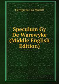 Speculum Gy De Warewyke (Middle English Edition)