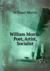 William Morris: Poet, Artist, Socialist