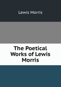The Poetical Works of Lewis Morris