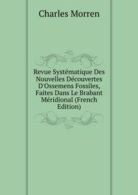 Revue Syst?matique Des Nouvelles D?couvertes D'Ossemens Fossiles, Faites Dans Le Brabant M?ridional (French Edition)