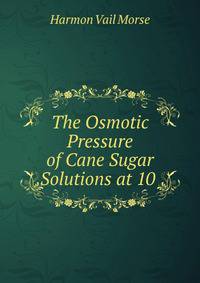 The Osmotic Pressure of Cane Sugar Solutions at 10 .
