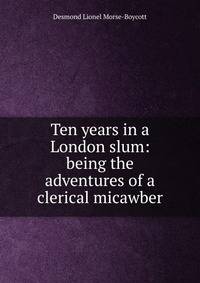 Ten years in a London slum: being the adventures of a clerical micawber