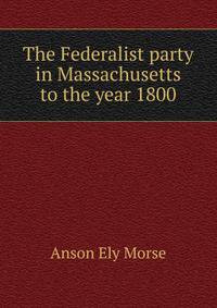 The Federalist party in Massachusetts to the year 1800