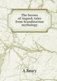 The heroes of Asgard; tales from Scandinavian mythology