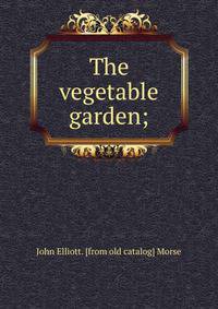The vegetable garden;