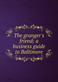 The granger's friend; a business guide to Baltimore