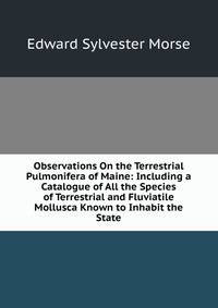Observations On the Terrestrial Pulmonifera of Maine: Including a Catalogue of All the Species of Terrestrial and Fluviatile Mollusca Known to Inhabit the State