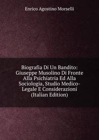 Biografia Di Un Bandito: Giuseppe Musolino Di Fronte Alla Psichiatria Ed Alla Sociologia, Studio Medico-Legale E Considerazioni (Italian Edition)